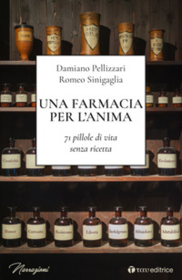 Una farmacia per l'anima. 71 pillole di vita senza ricetta - Damiano Pellizzari - Romeo Sinigaglia