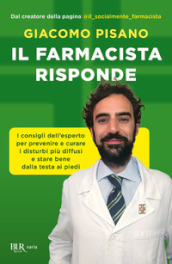 Il farmacista risponde. I consigli dell esperto per prevenire e curare i disturbi più diffusi e stare bene dalla testa ai piedi