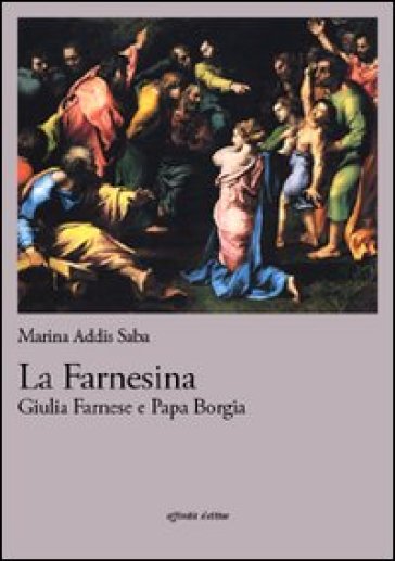 La farnesina. Giulia Farnese e papa Borgia - Marina Addis Saba