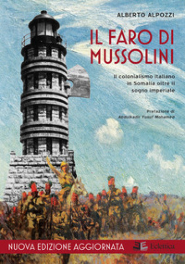 Il faro di Mussolini. Il colonialismo italiano in Somalia oltre il sogno imperiale - Alberto Alpozzi