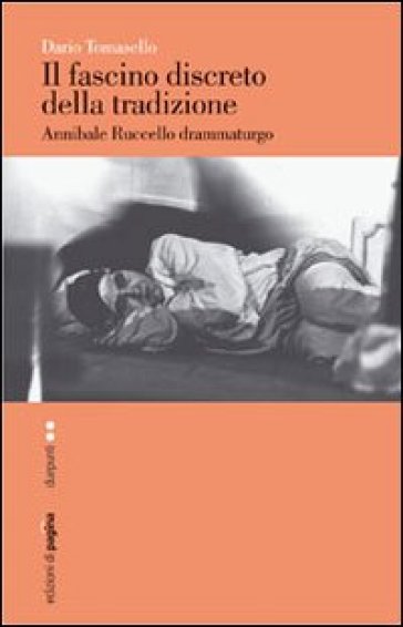 Il fascino discreto della tradizione. Annibale Ruccello drammaturgo - Dario Tomasello