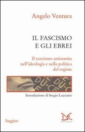 Il fascismo e gli ebrei. Il razzismo antisemita nell ideologia e nella politica del regime