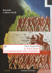 Il fascismo e l immagine dell impero. Retoriche e culture visuali