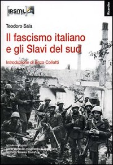 Il fascismo italiano e gli Slavi del sud - Teodoro Sala - Enzo Collotti