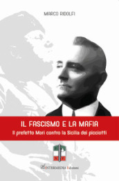 Il fascismo e la mafia. Il prefetto Mori contro la Sicilia dei picciotti