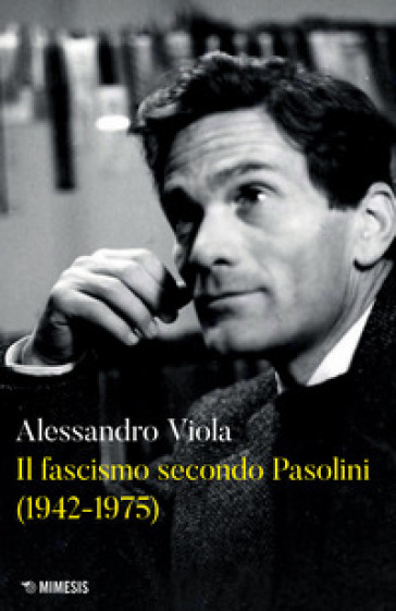 Il fascismo secondo Pasolini (1942-1975) - Alessandro Viola