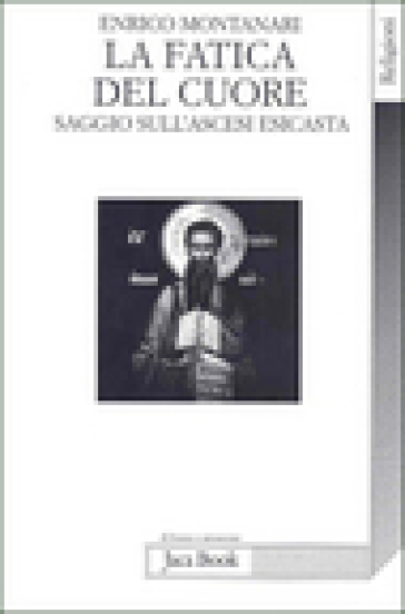 La fatica del cuore. Saggi sull'ascesi esicasta - Enrico Montanari