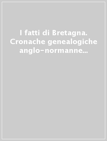 I fatti di Bretagna. Cronache genealogiche anglo-normanne dal XII al XIV secolo