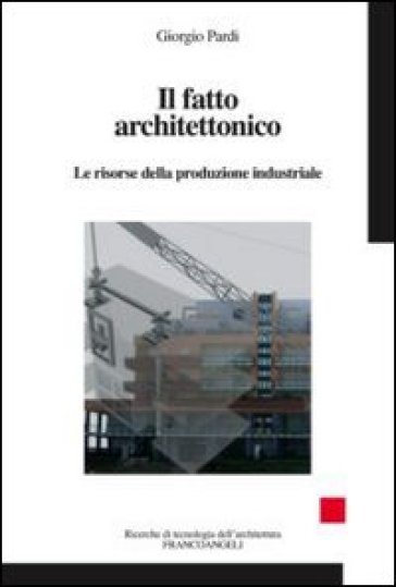 Il fatto architettonico. Le risorse della produzione industriale - Giorgio Pardi