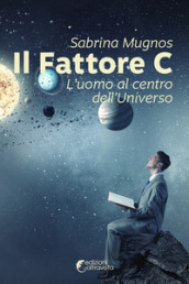 Il fattore C. L uomo al centro dell universo