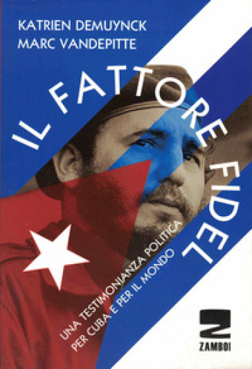 Il fattore Fidel. Una testimonianza politica per Cuba e per il mondo - Katrien Demuynck - Marc Vandepitte