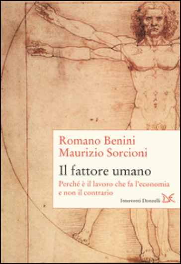 Il fattore umano. Perché è il lavoro che fa l'economia e non il contrario - Romano Benini - Maurizio Sorcioni