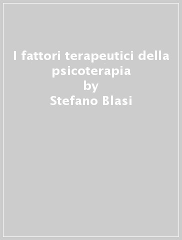 I fattori terapeutici della psicoterapia - Stefano Blasi - Marco Casonato