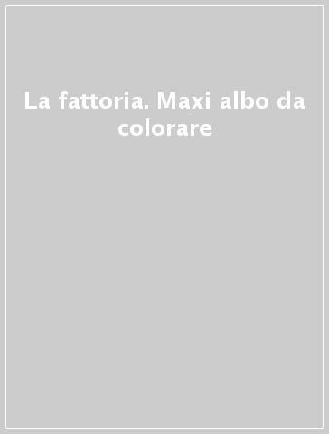 La fattoria. Maxi albo da colorare