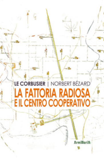 La fattoria radiosa e il centro cooperativo - Charles-Edouard Jeanneret Le Corbusier - Norbert Bézard