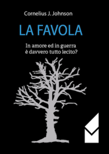 La favola. In amore ed in guerra è davvero tutto lecito? - Cornelius J. Johnson