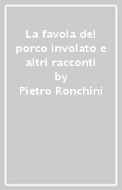 La favola del porco involato e altri racconti