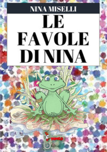 Le favole di Nina. Ediz. a colori - Nina Miselli