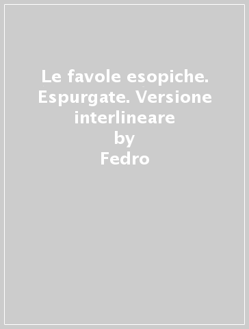 Le favole esopiche. Espurgate. Versione interlineare - Fedro