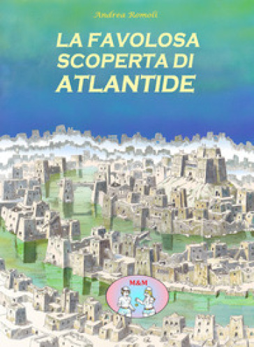 La favolosa scoperta di Atlantide - Andrea Romoli