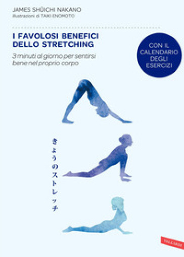 I favolosi benefici dello stretching. 3 minuti al giorno per sentirsi bene nel proprio corpo - James Shuichi Nakano
