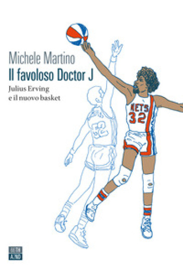 Il favoloso Doctor J. Julius Erving e il nuovo basket - Michele Martino