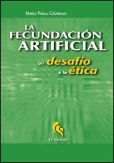 La fecundacion artificial. Un desafio a la ética - M. Paula Casanova