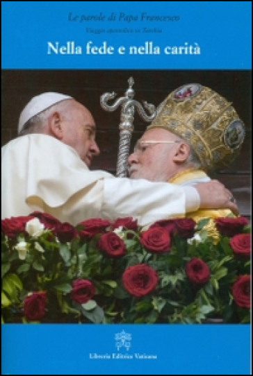 Nella fede e nella carità. Viaggio apostolico in Turchia - Papa Francesco (Jorge Mario Bergoglio)