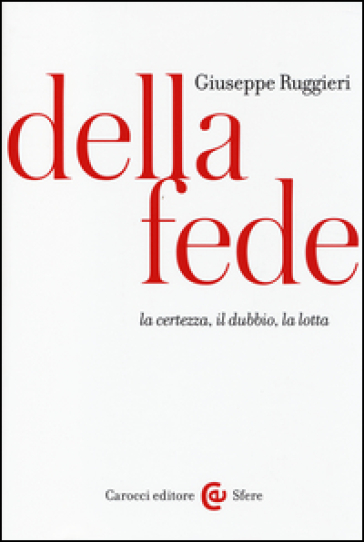 Della fede. La certezza, il dubbio, la lotta - Giuseppe Ruggieri