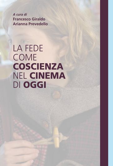 La fede come coscienza nel cinema di oggi - Arianna Prevedello - Francesco Giraldo