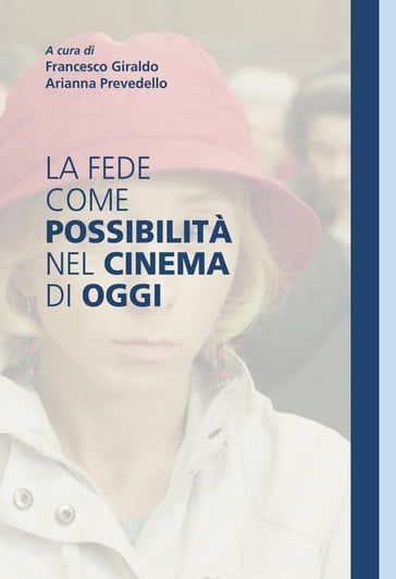 La fede come possibilità nel cinema di oggi - Arianna Prevedello - Francesco Giraldo