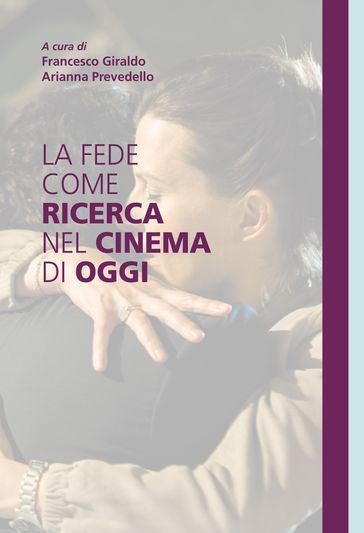 La fede come ricerca nel cinema di oggi - Arianna Prevedello - Francesco Giraldo