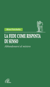 La fede come risposta di senso. Abbandonarsi al mistero