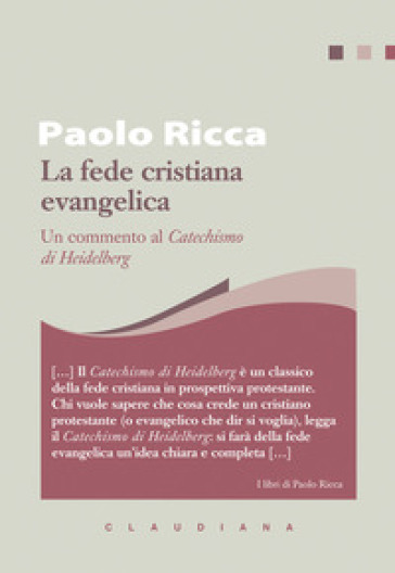 La fede cristiana evangelica. Un commento al «Catechismo di Heidelberg» - Paolo Ricca