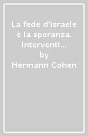 La fede d Israele è la speranza. Interventi sulle questioni ebraiche (1880-1916)