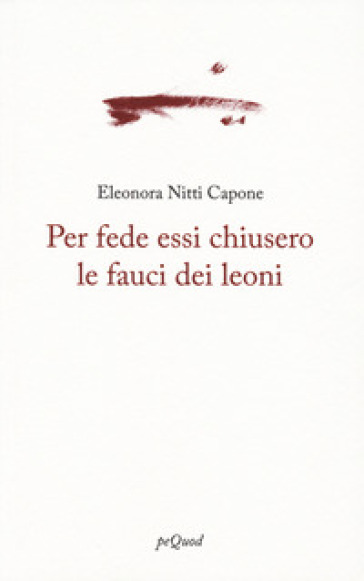 Per fede essi chiusero le fauci dei leoni - Eleonora Nitti Capone