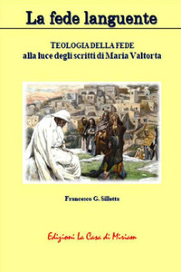 La fede languente. Teologia della fede alla luce degli scritti di Maria Valtorta - Gastone Francesco Silletta