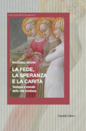 La fede, la speranza e la carità. Teologia e morale della vita cristiana