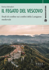 Il fegato del vescovo. Studi di confine sui confini della Lunigiana medievale