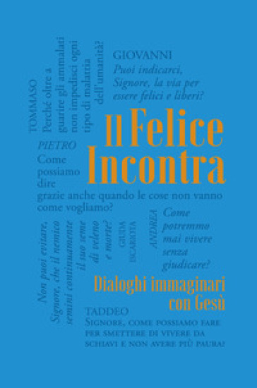 Il felice incontra. 2: Dialoghi immaginari con Gesù - Paolo Spoladore