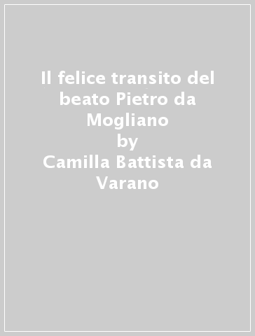 Il felice transito del beato Pietro da Mogliano - Camilla Battista da Varano