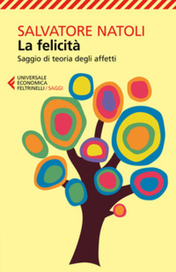 La felicità. Saggio di teoria degli affetti - Salvatore Natoli