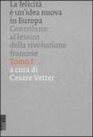 La felicità è un'idea nuova in Europa: contributo al lessico della Rivoluzione francese - Cesare Vetter | Manisteemra.org