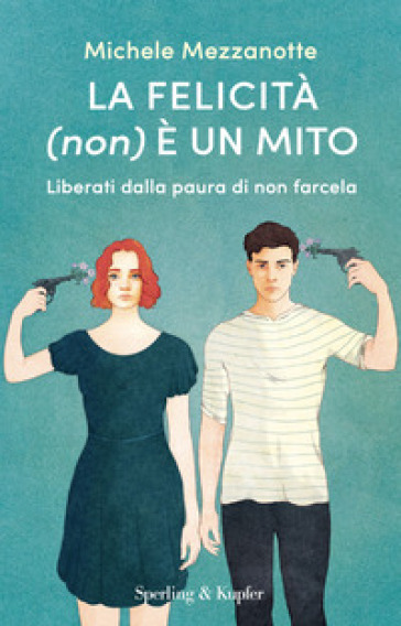 La felicità (non) è un mito. Liberati dalla paura di non farcela - MEZZANOTTE MICHELE