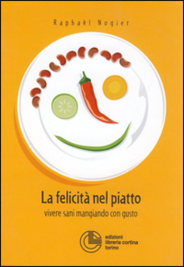 La felicità nel piatto. Vivere sani mangiando con gusto - Raphael Nogier