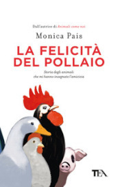 La felicità del pollaio. Storia degli animali che mi hanno insegnato l