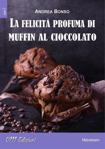 La felicità profuma di muffin al cioccolato - Andrea Bonso