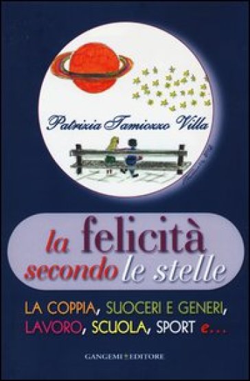 La felicità secondo le stelle. La coppia, suoceri e generi, lavoro, scuola, sport e... - Patrizia Tamiozzo Villa