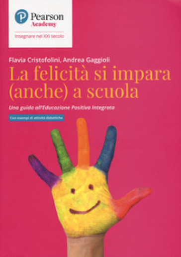 La felicità si impara (anche) a scuola. Una guida all'educazione positiva integrata - Flavia Cristofolini - Andrea Gaggioli