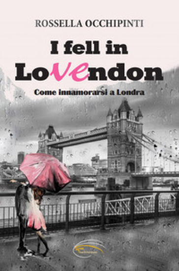 I fell in LoVEndon. Come innamorarsi a Londra. Nuova ediz. - Rossella Occhipinti
